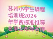 苏州小学生编程培训班2024年学费标准推荐名单公布排名榜