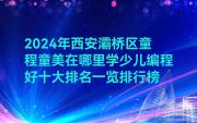 2024年西安灞桥区童程童美在哪里学少儿编程好十大排名一览排行榜