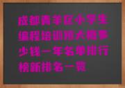 成都青羊区小学生编程培训班大概多少钱一年名单排行榜新排名一览