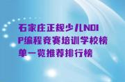 石家庄正规少儿NOIP编程竞赛培训学校榜单一览推荐排行榜