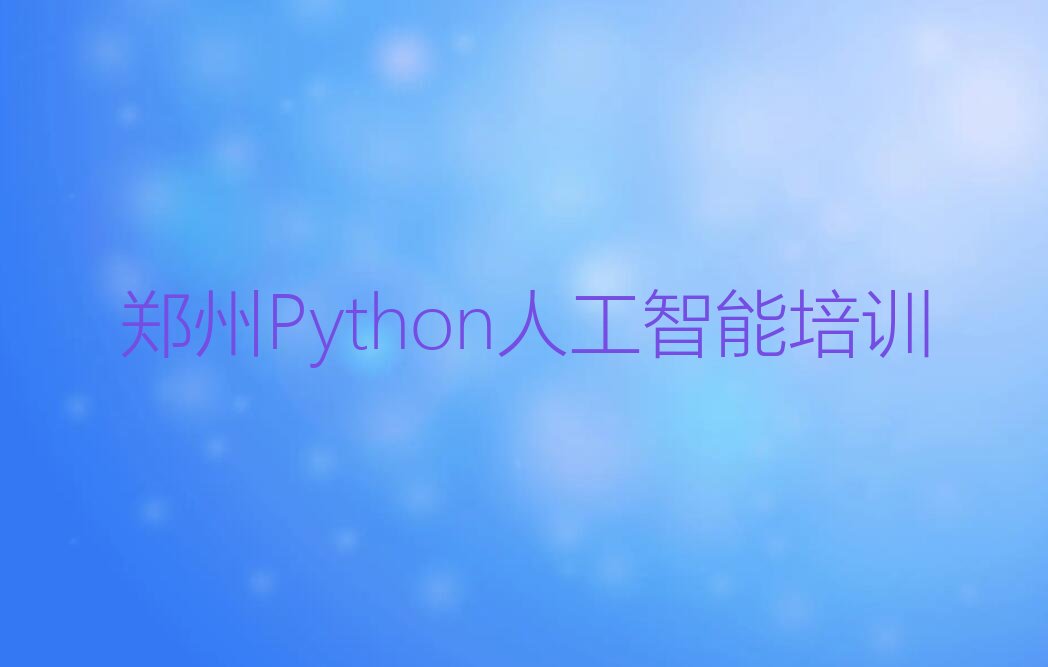 郑州金水区花园路Python人工智能培训学校