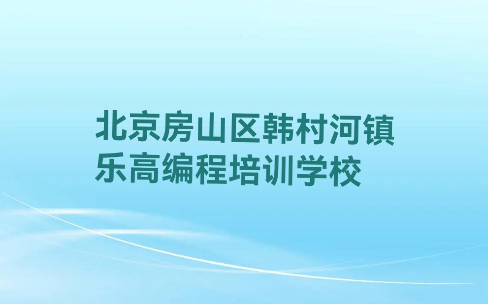 北京房山区韩村河镇乐高编程培训学校