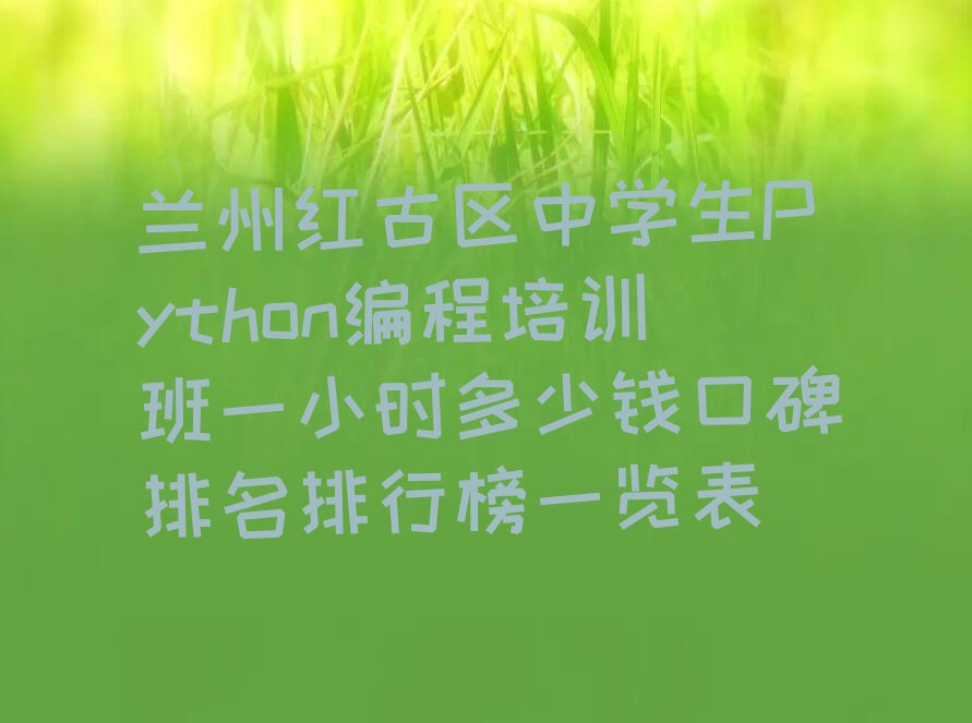 兰州红古区中学生Python编程培训学校