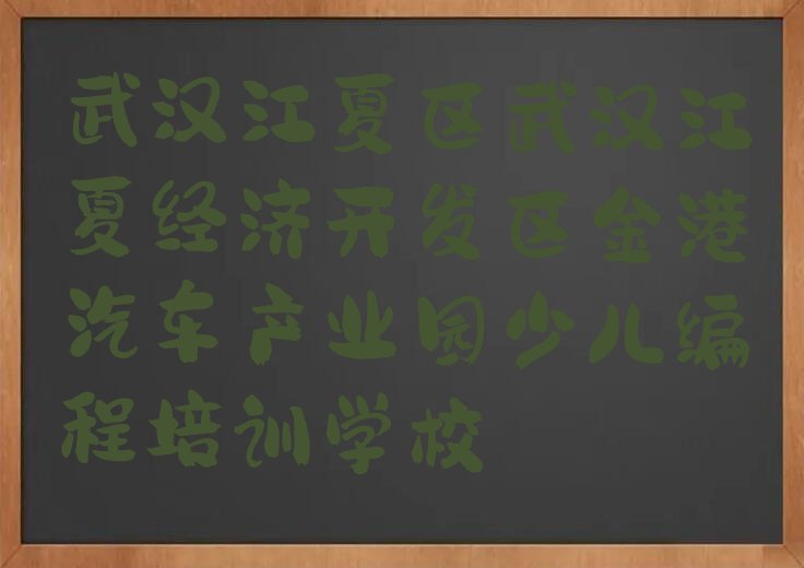 武汉江夏区武汉江夏经济开发区金港汽车产业园少儿编程培训学校