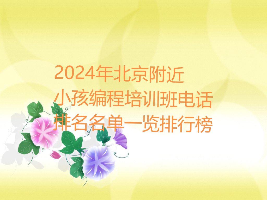 十大2024年北京附近小孩编程培训班电话排名名单一览排行榜排行榜