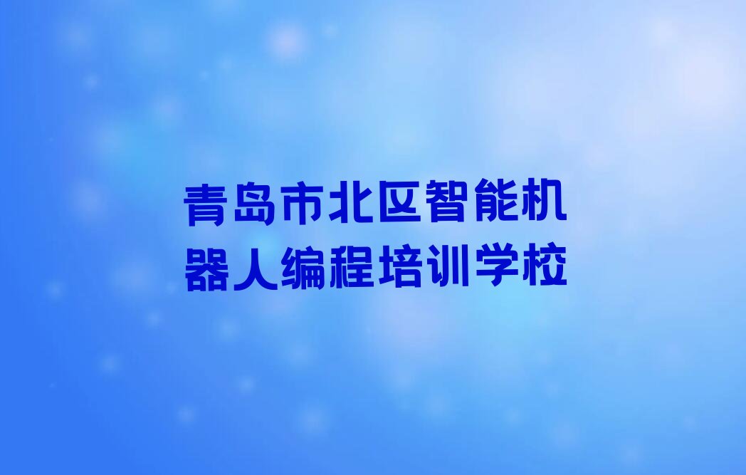 青岛市北区智能机器人编程培训学校