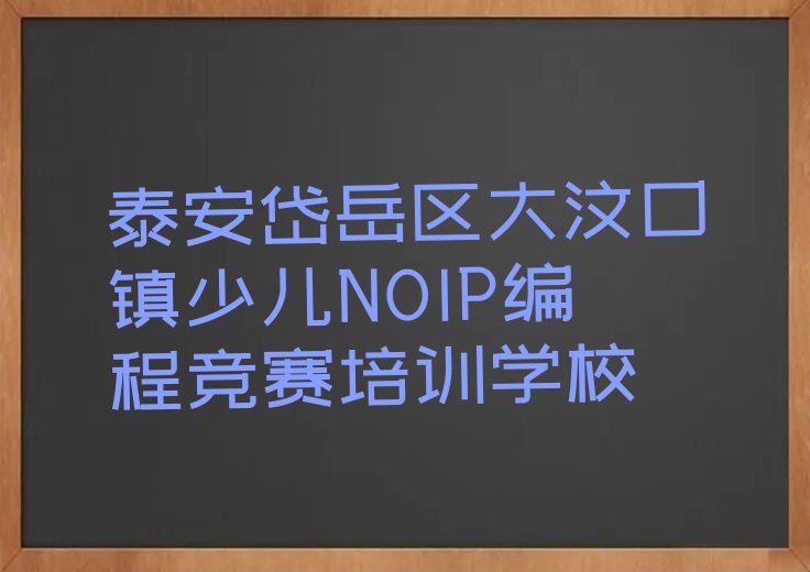 泰安岱岳区大汶口镇少儿NOIP编程竞赛培训学校