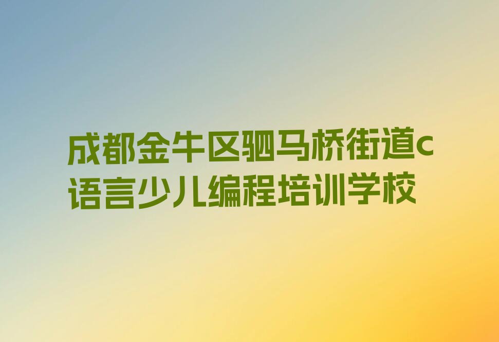 成都金牛区驷马桥街道c语言少儿编程培训学校